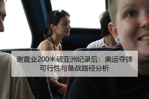 谢震业200米破亚洲纪录后：奥运夺牌可行性与备战路径分析